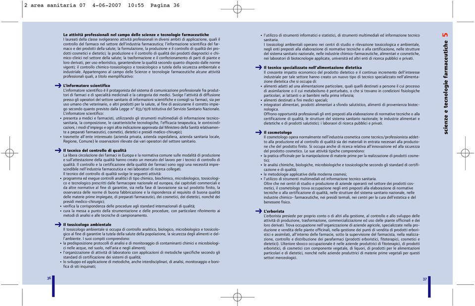 controllo di qualità dei prodotti cosmetici e dietetici; la produzione e il controllo di qualità dei prodotti diagnostici e chimico-clinici nel settore della salute; la trasformazione e il