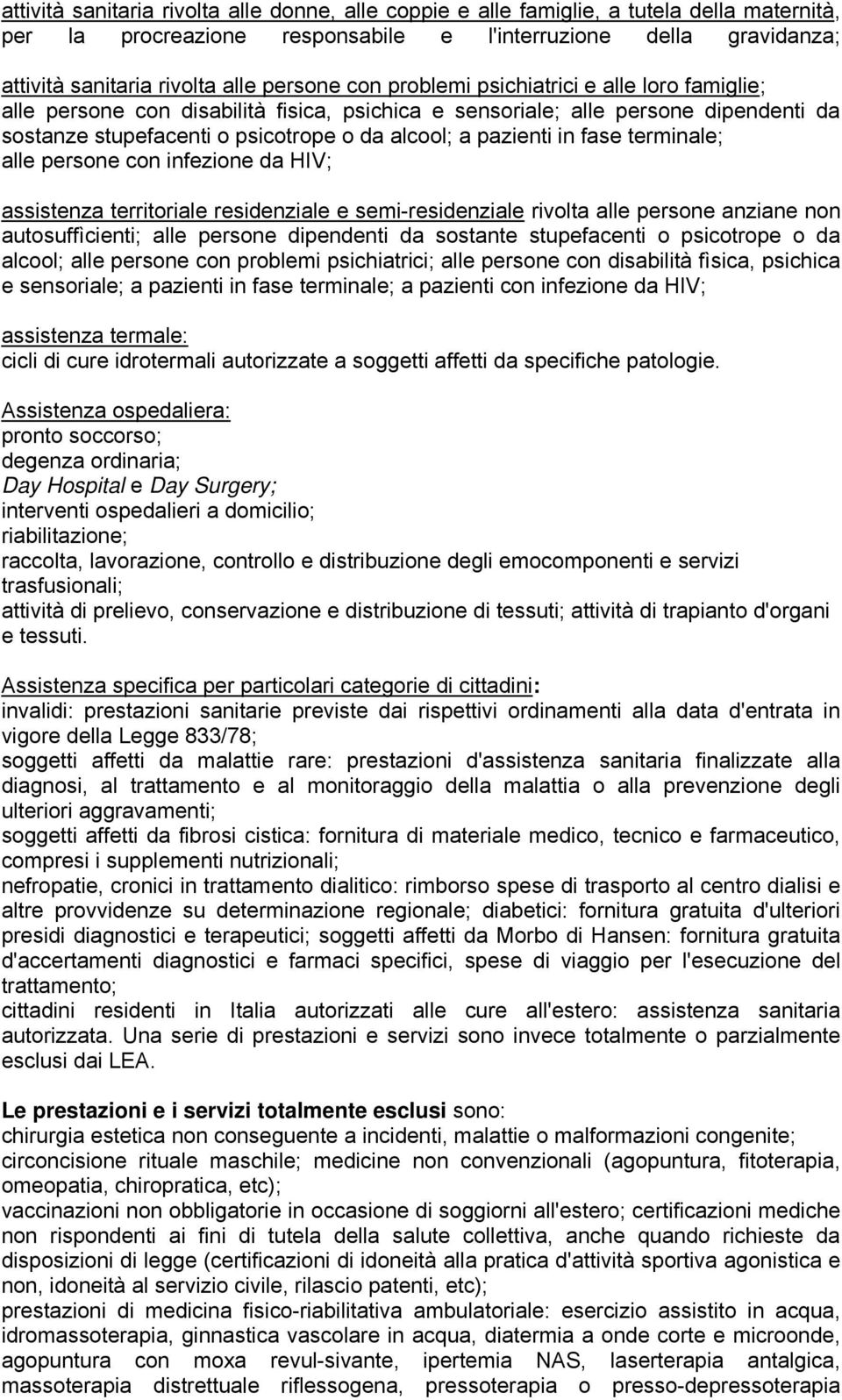 pazienti in fase terminale; alle persone con infezione da HIV; assistenza territoriale residenziale e semi-residenziale rivolta alle persone anziane non autosuffìcienti; alle persone dipendenti da