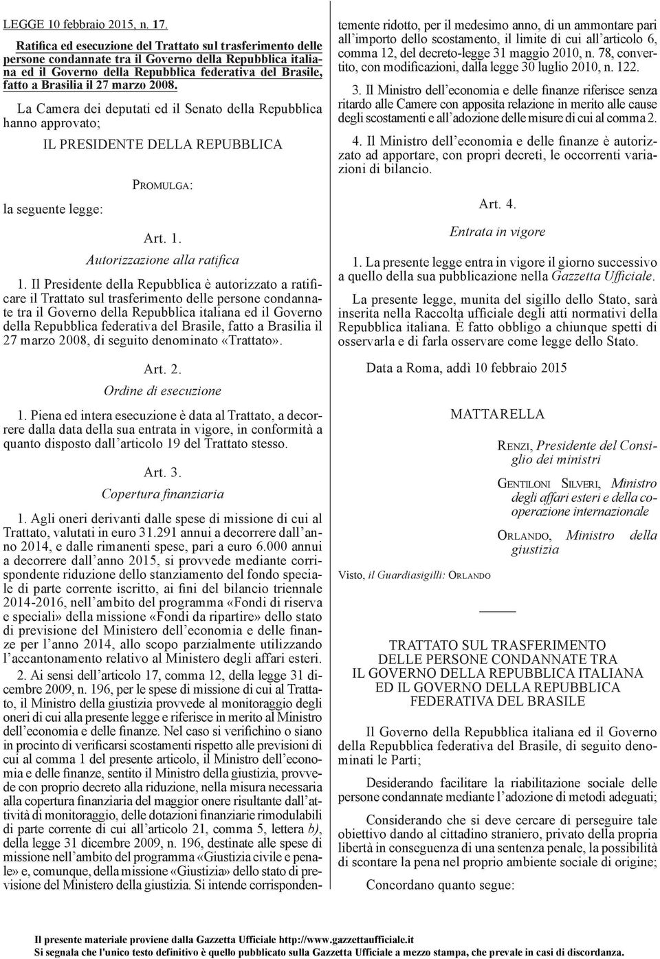 marzo 2008. La Camera dei deputati ed il Senato della Repubblica hanno approvato; IL PRESIDENTE DELLA REPUBBLICA la seguente legge: P ROMULGA: Art. 1. Autorizzazione alla ratifica 1.