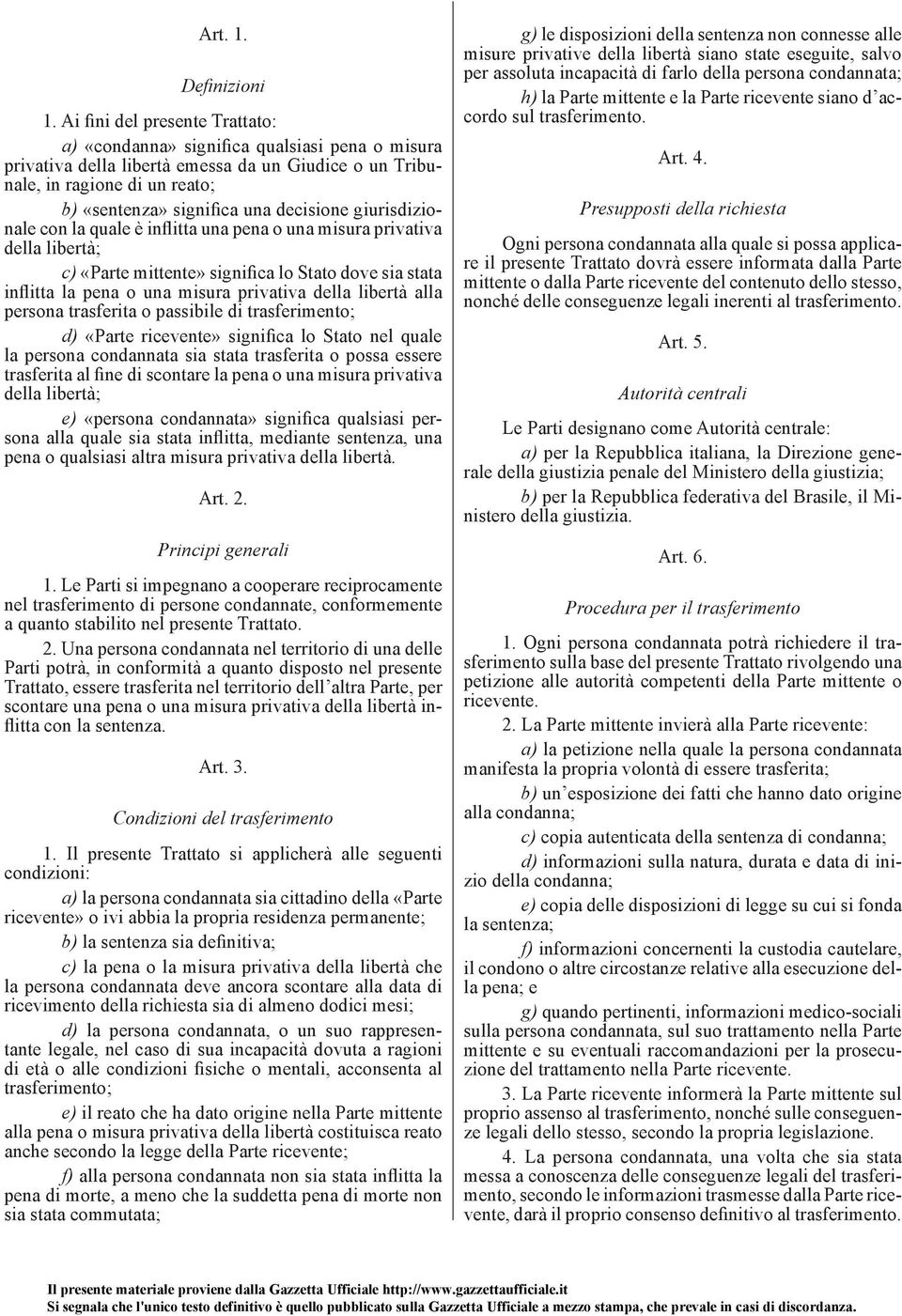 decisione giurisdizionale con la quale è inflitta una pena o una misura privativa della libertà; c) «Parte mittente» significa lo Stato dove sia stata inflitta la pena o una misura privativa della