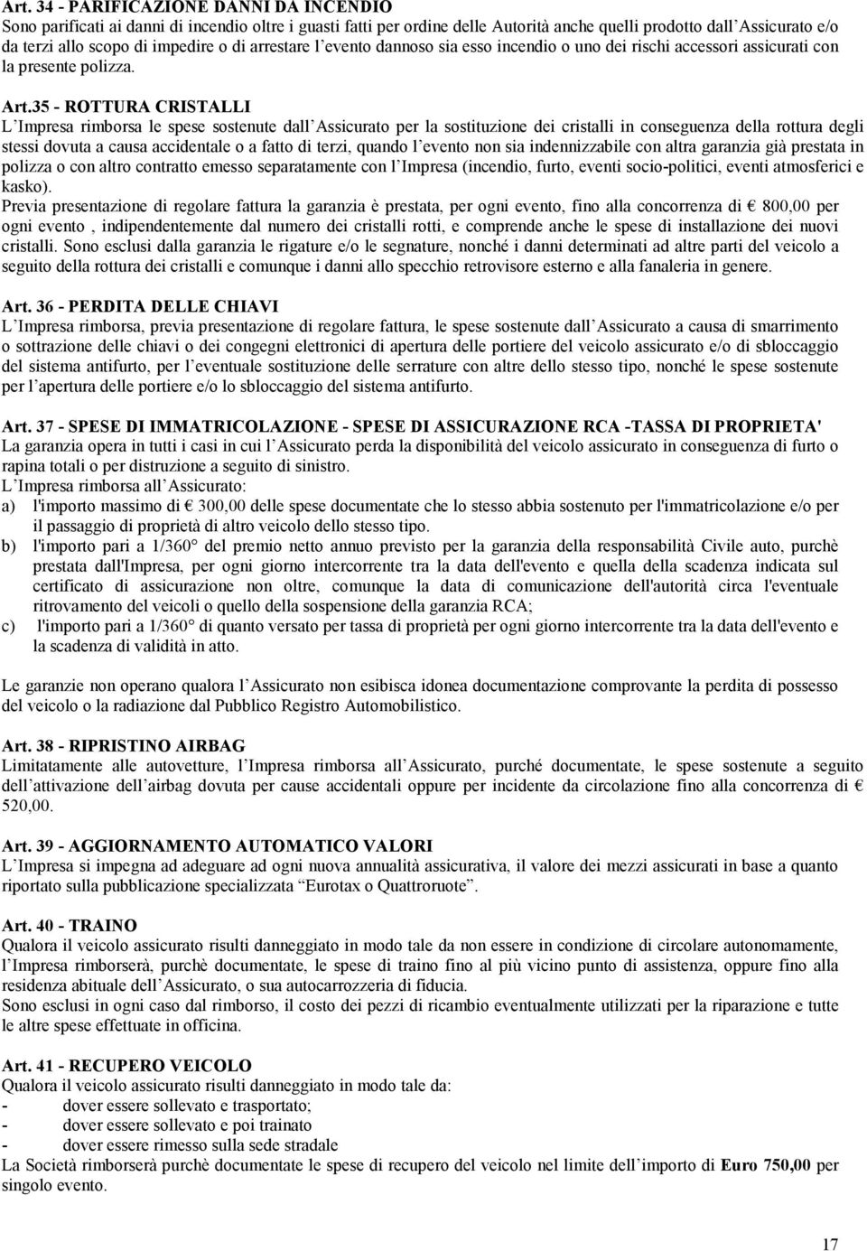 35 - ROTTURA CRISTALLI L Impresa rimborsa le spese sostenute dall Assicurato per la sostituzione dei cristalli in conseguenza della rottura degli stessi dovuta a causa accidentale o a fatto di terzi,