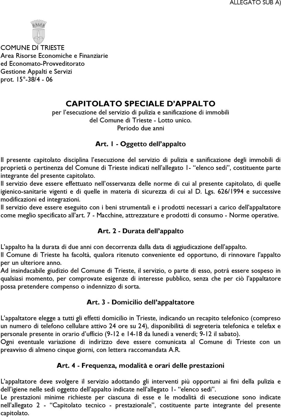 1 - Oggetto dell appalto Il presente capitolato disciplina l esecuzione del servizio di pulizia e sanificazione degli immobili di proprietà o pertinenza del Comune di Trieste indicati nell allegato