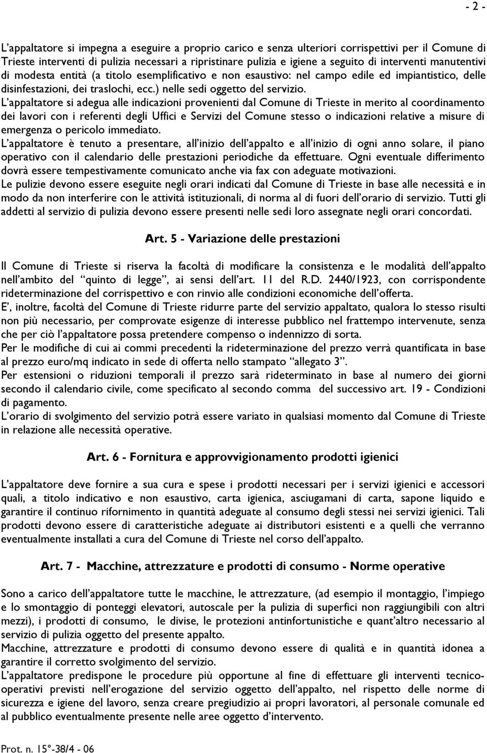 L appaltatore si adegua alle indicazioni provenienti dal Comune di Trieste in merito al coordinamento dei lavori con i referenti degli Uffici e Servizi del Comune stesso o indicazioni relative a