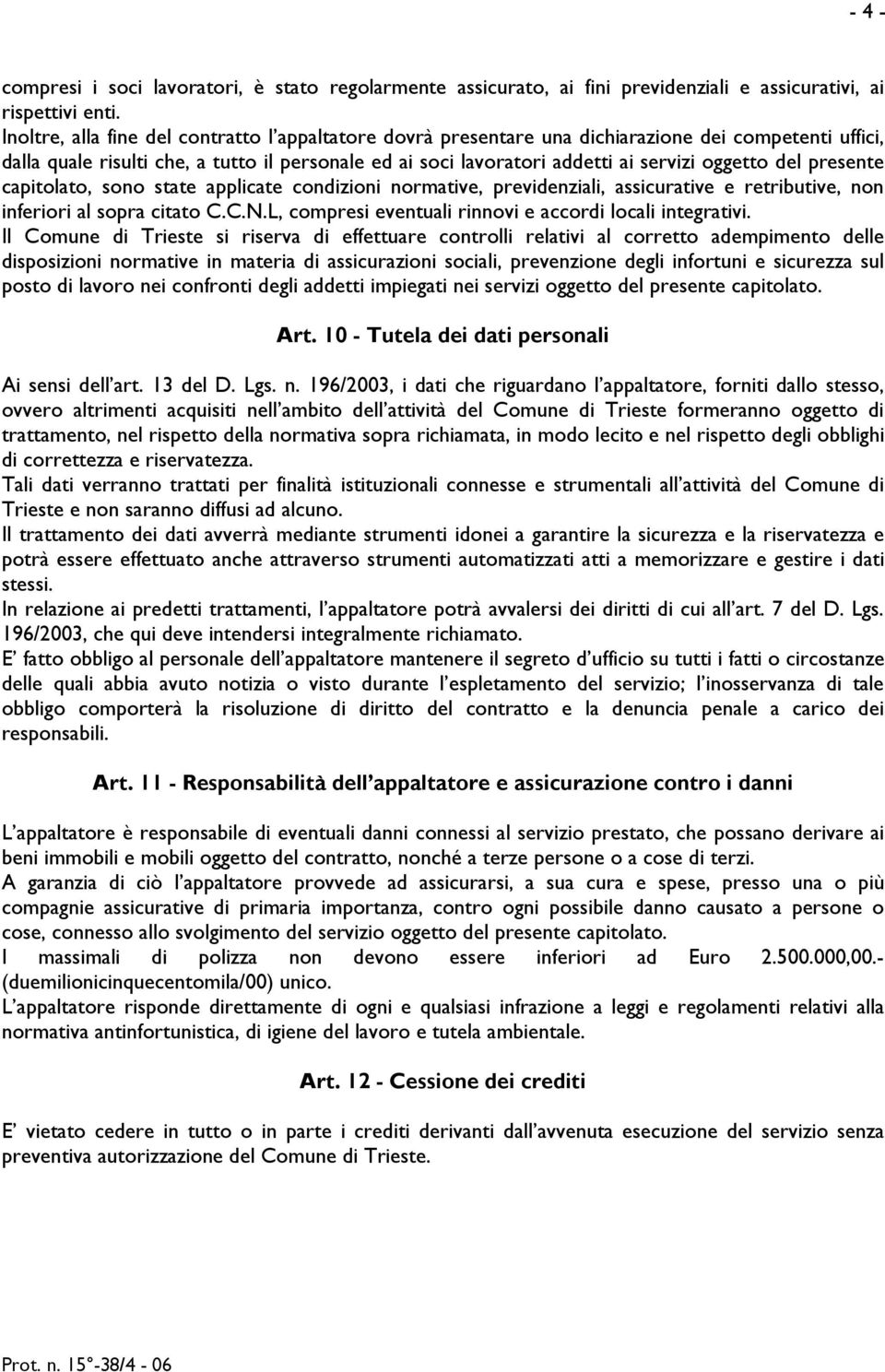 del presente capitolato, sono state applicate condizioni normative, previdenziali, assicurative e retributive, non inferiori al sopra citato C.C.N.