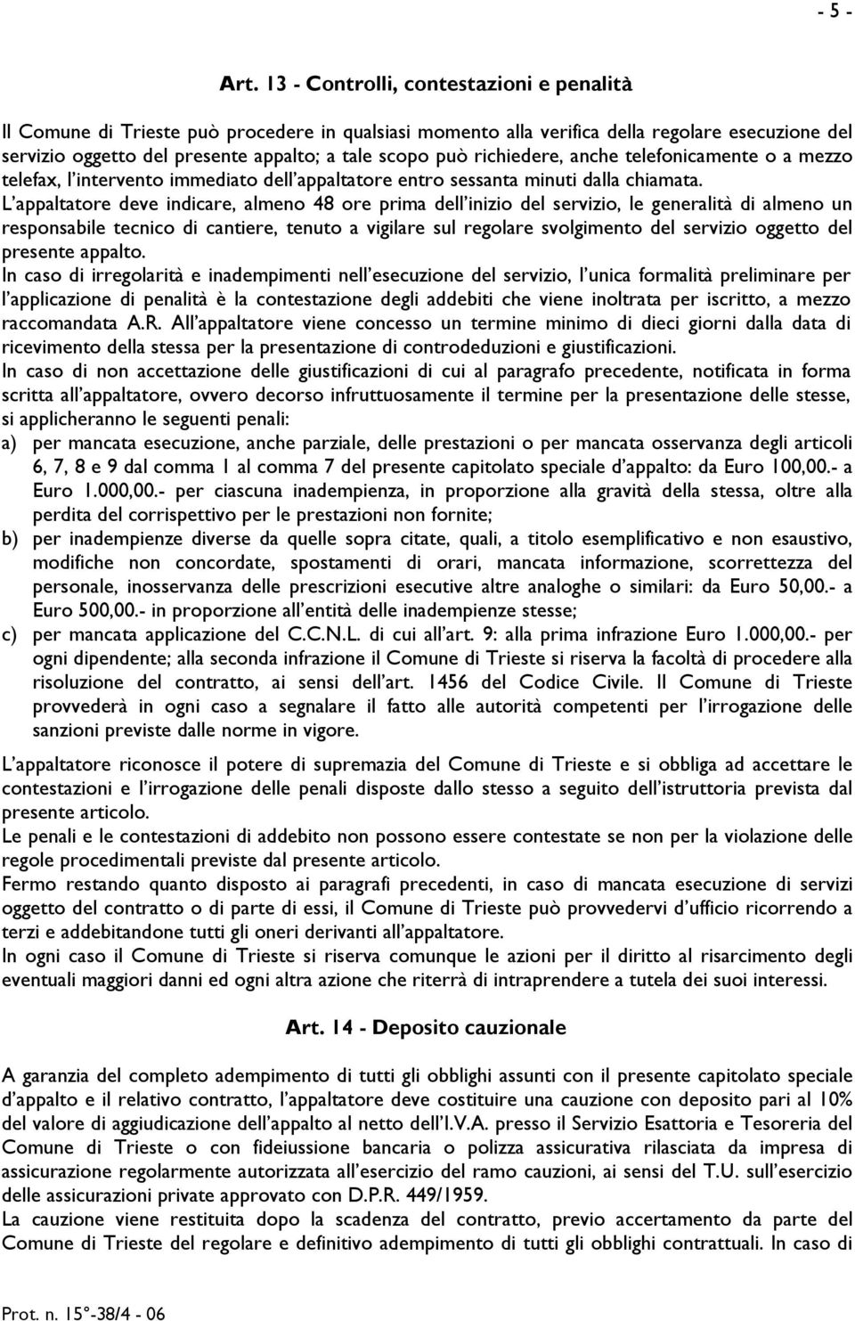 richiedere, anche telefonicamente o a mezzo telefax, l intervento immediato dell appaltatore entro sessanta minuti dalla chiamata.