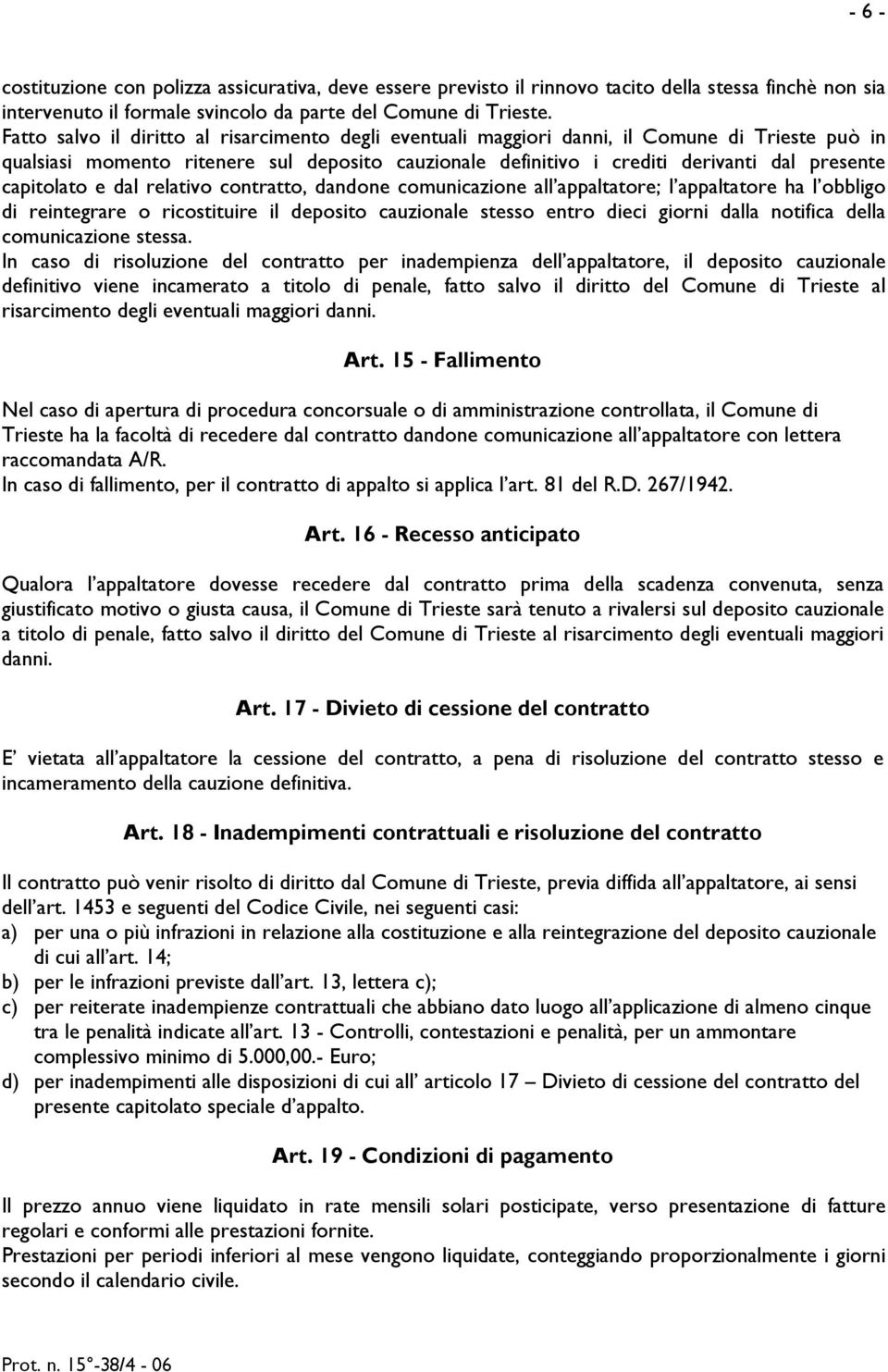 capitolato e dal relativo contratto, dandone comunicazione all appaltatore; l appaltatore ha l obbligo di reintegrare o ricostituire il deposito cauzionale stesso entro dieci giorni dalla notifica