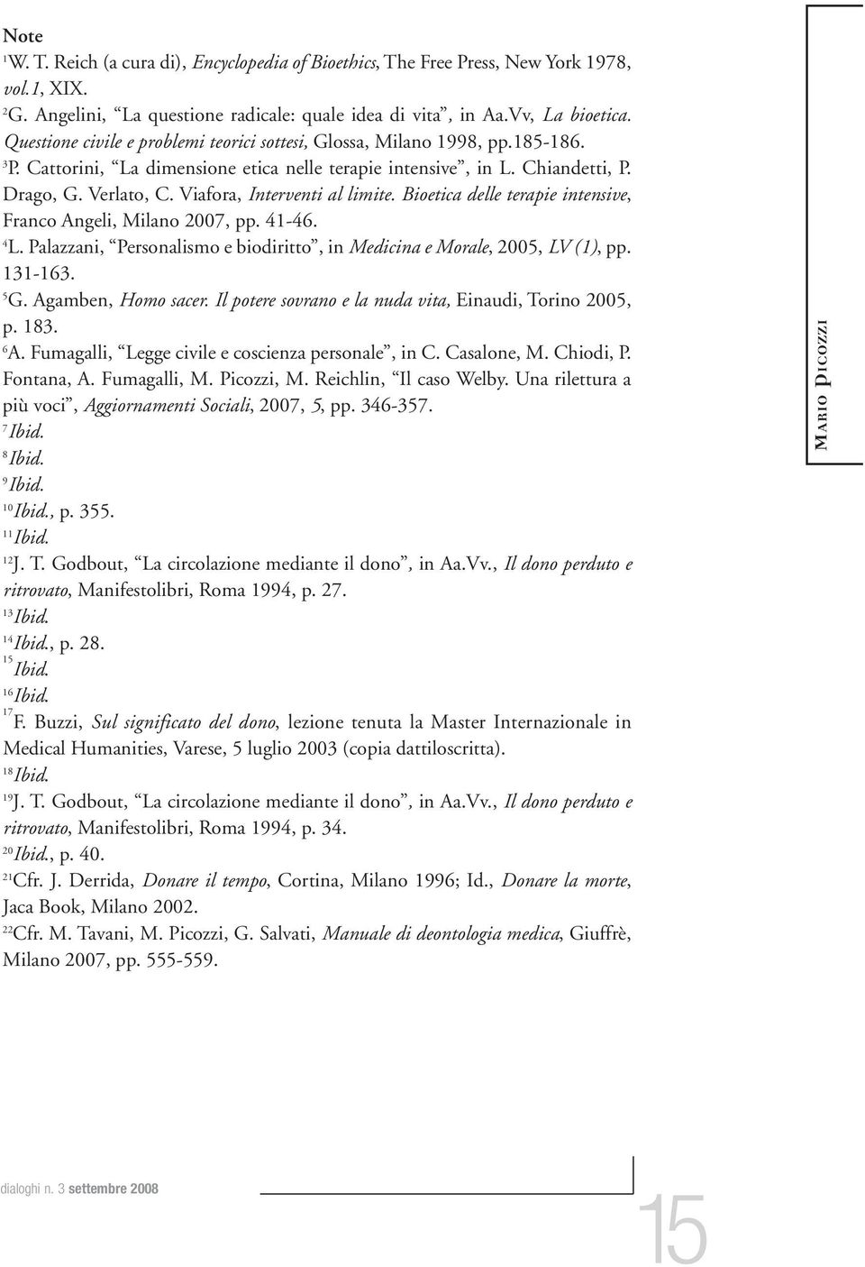 Viafora, Interventi al limite. Bioetica delle terapie intensive, Franco Angeli, Milano 2007, pp. 41-46. 4 L. Palazzani, Personalismo e biodiritto, in Medicina e Morale, 2005, LV (1), pp. 131-163. 5 G.