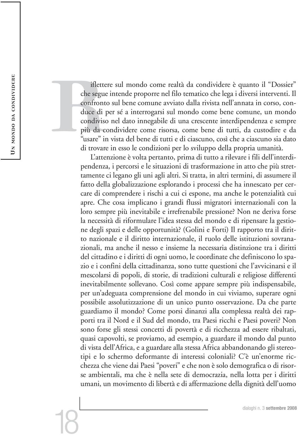 interdipendenza e sempre più da condividere come risorsa, come bene di tutti, da custodire e da usare in vista del bene di tutti e di ciascuno, così che a ciascuno sia dato di trovare in esso le