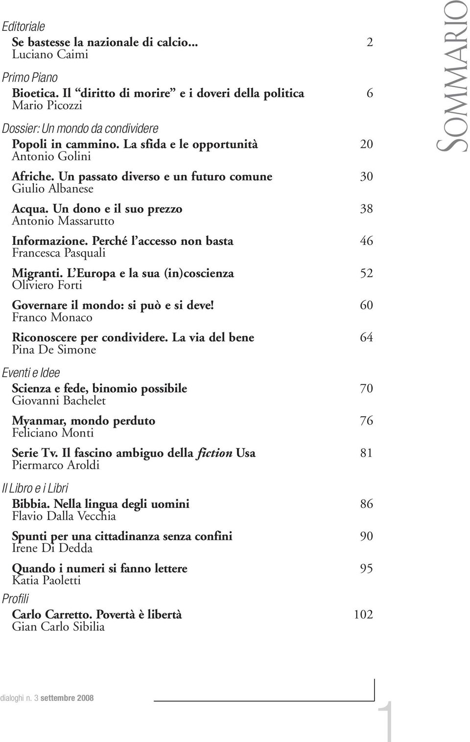 Un passato diverso e un futuro comune Giulio Albanese 30 Acqua. Un dono e il suo prezzo Antonio Massarutto 38 Informazione. Perché l accesso non basta Francesca Pasquali 46 Migranti.