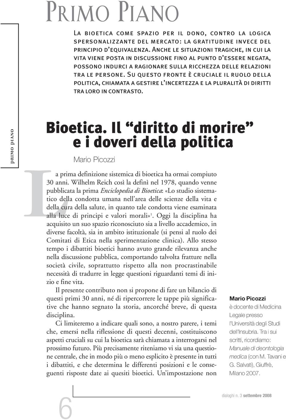 Su questo fronte è cruciale il ruolo della politica, chiamata a gestire l incertezza e la pluralità di diritti tra loro in contrasto. PRIMO PIANO Bioetica.