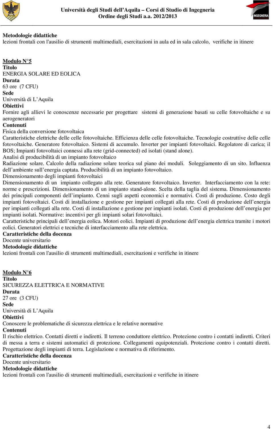 fotovoltaiche. Efficienza delle celle fotovoltaiche. Tecnologie costruttive delle celle fotovoltaiche. Generatore fotovoltaico. Sistemi di accumulo. Inverter per impianti fotovoltaici.