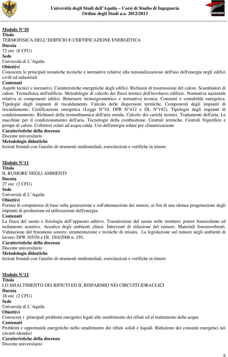 Metodologie di calcolo dei flussi termici dell'involucro edilizio. Normativa nazionale relativa ai componenti edilizi. Benessere termoigrometrico e normativa tecnica. Consumi e contabilità energetica.