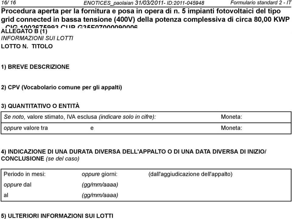 solo in cifre): Moneta: oppure valore tra e Moneta: 4) INDICAZIONE DI UNA DURATA DIVERSA DELL'APPALTO O DI UNA DATA DIVERSA DI INIZIO/