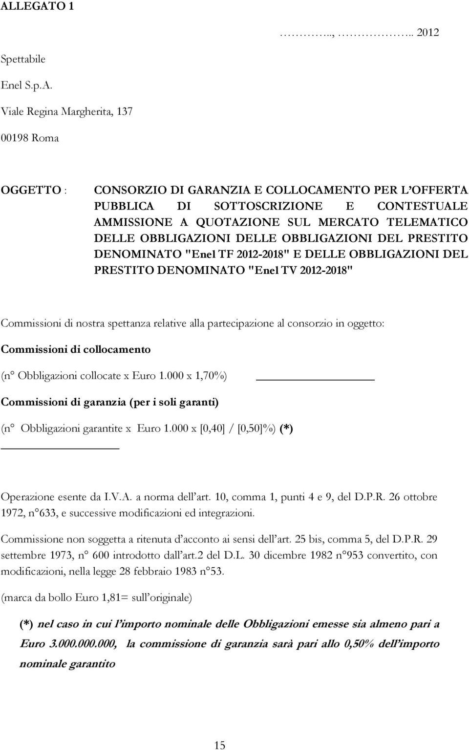 nostra spettanza relative alla partecipazione al consorzio in oggetto: Commissioni di collocamento (n Obbligazioni collocate x Euro 1.