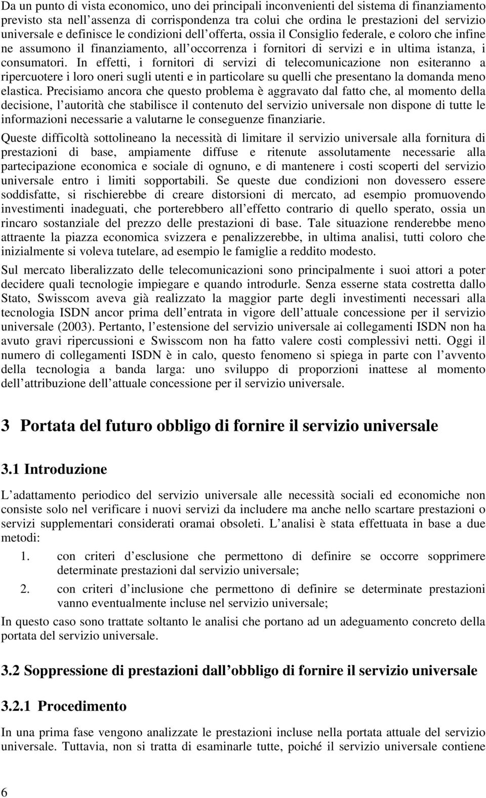 In effetti, i fornitori di servizi di telecomunicazione non esiteranno a ripercuotere i loro oneri sugli utenti e in particolare su quelli che presentano la domanda meno elastica.