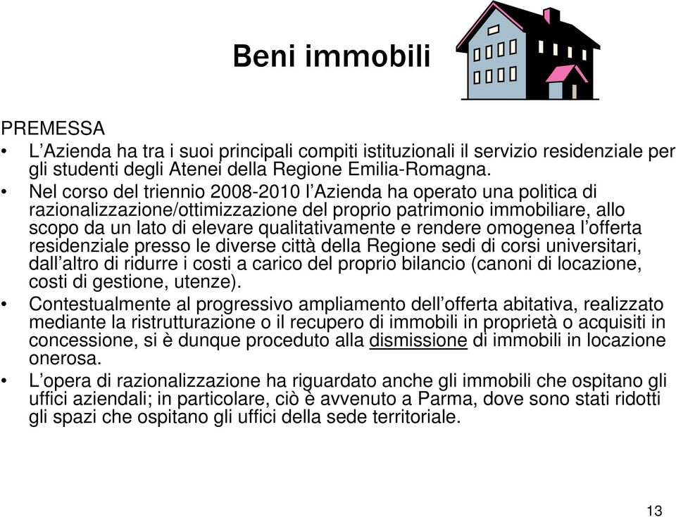 omogenea l offerta residenziale presso le diverse città della Regione sedi di corsi universitari, dall altro di ridurre i costi a carico del proprio bilancio (canoni di locazione, costi di gestione,