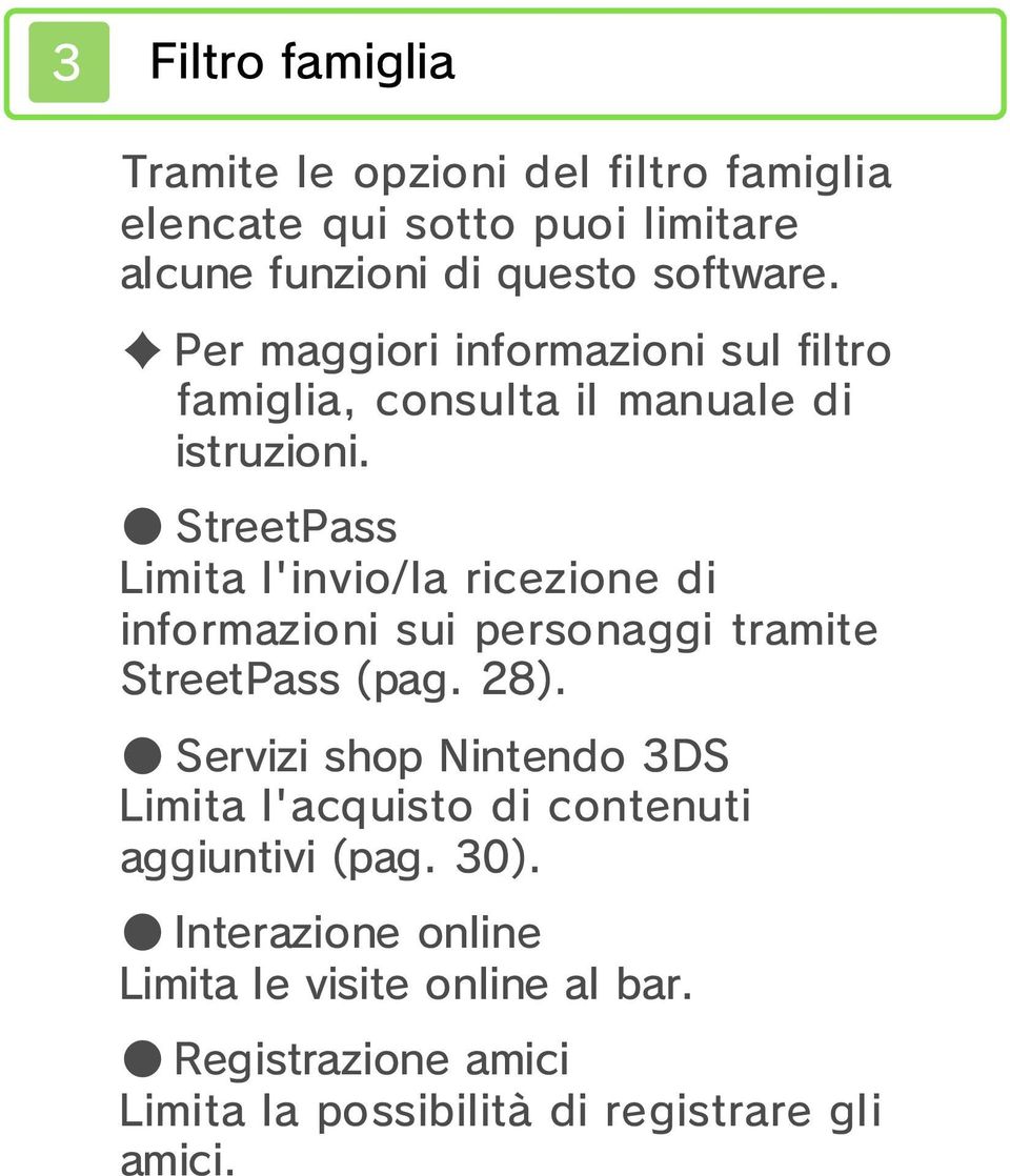 StreetPass Limita l'invio/la ricezione di informazioni sui personaggi tramite StreetPass (pag. 28).