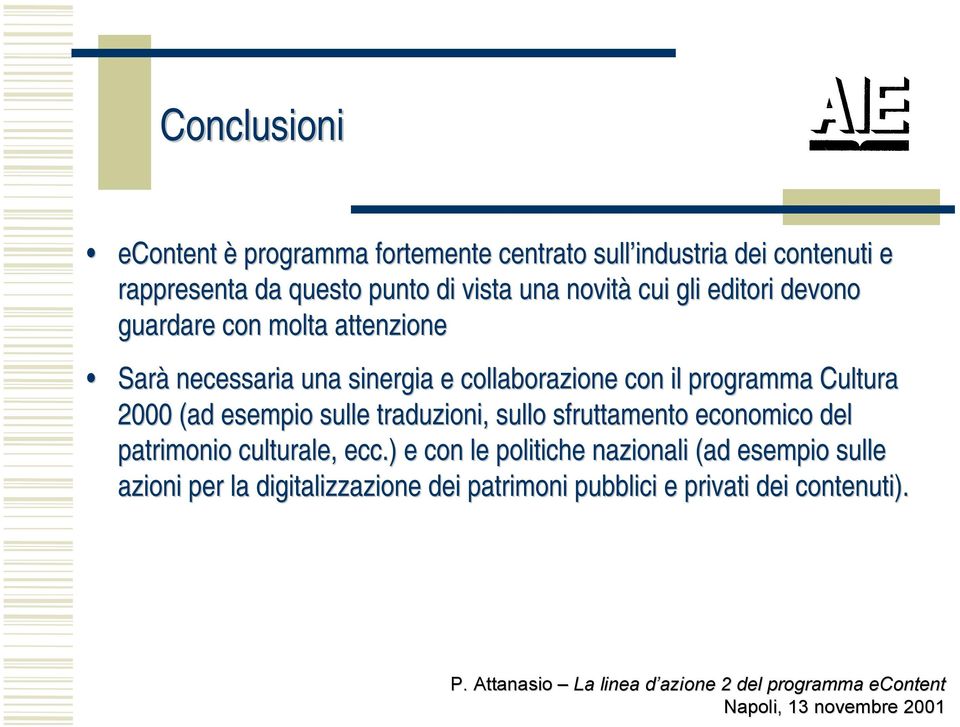 il programma Cultura 2000 (ad esempio sulle traduzioni, sullo sfruttamento economico del patrimonio culturale, ecc.