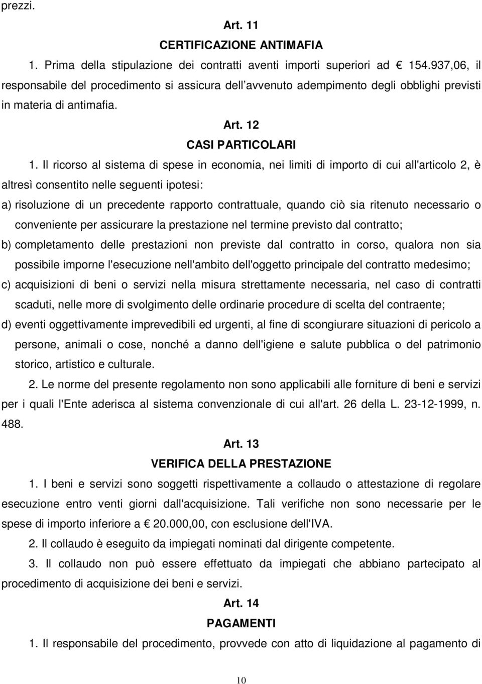 Il ricorso al sistema di spese in economia, nei limiti di importo di cui all'articolo 2, è altresì consentito nelle seguenti ipotesi: a) risoluzione di un precedente rapporto contrattuale, quando ciò