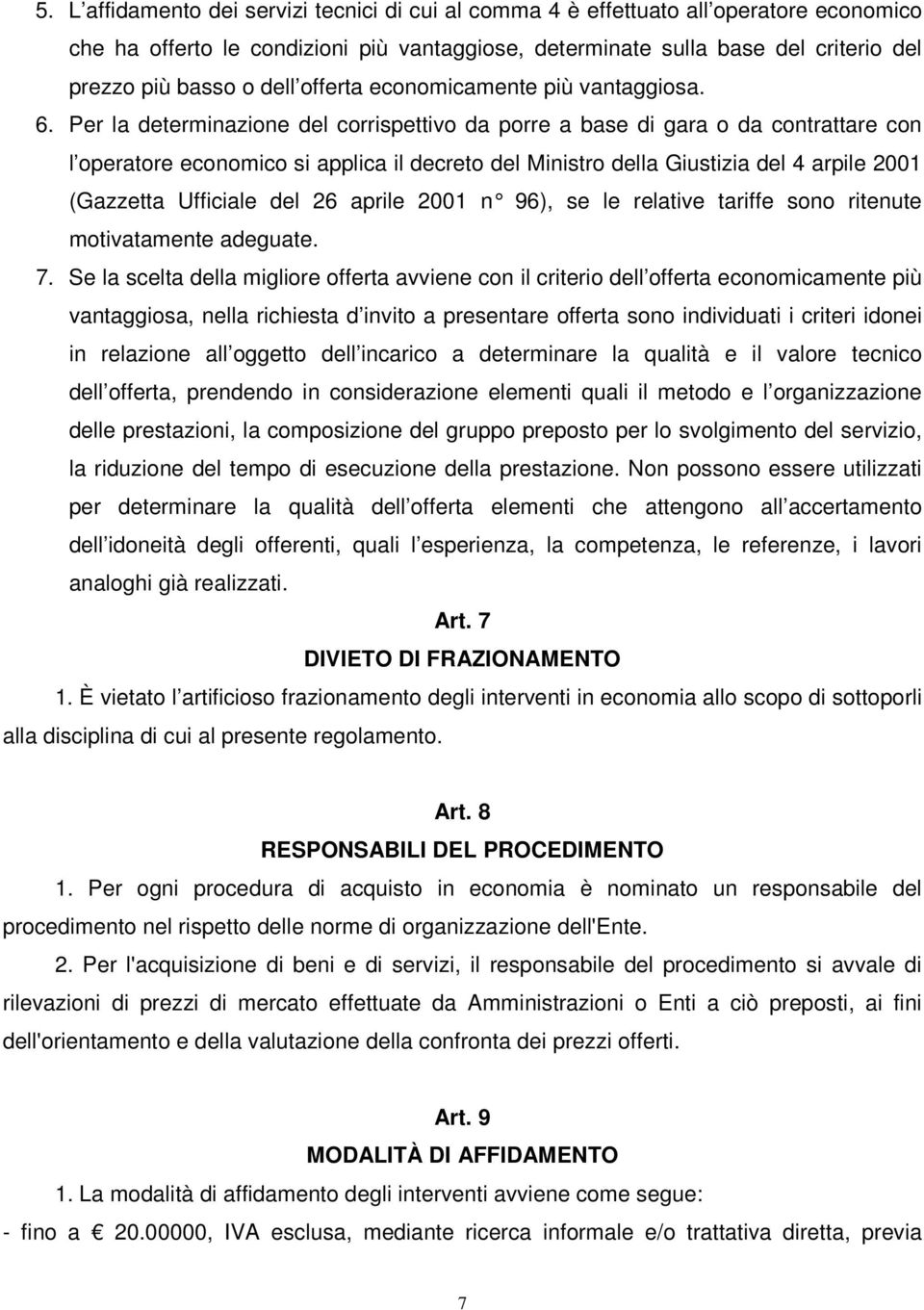 Per la determinazione del corrispettivo da porre a base di gara o da contrattare con l operatore economico si applica il decreto del Ministro della Giustizia del 4 arpile 2001 (Gazzetta Ufficiale del