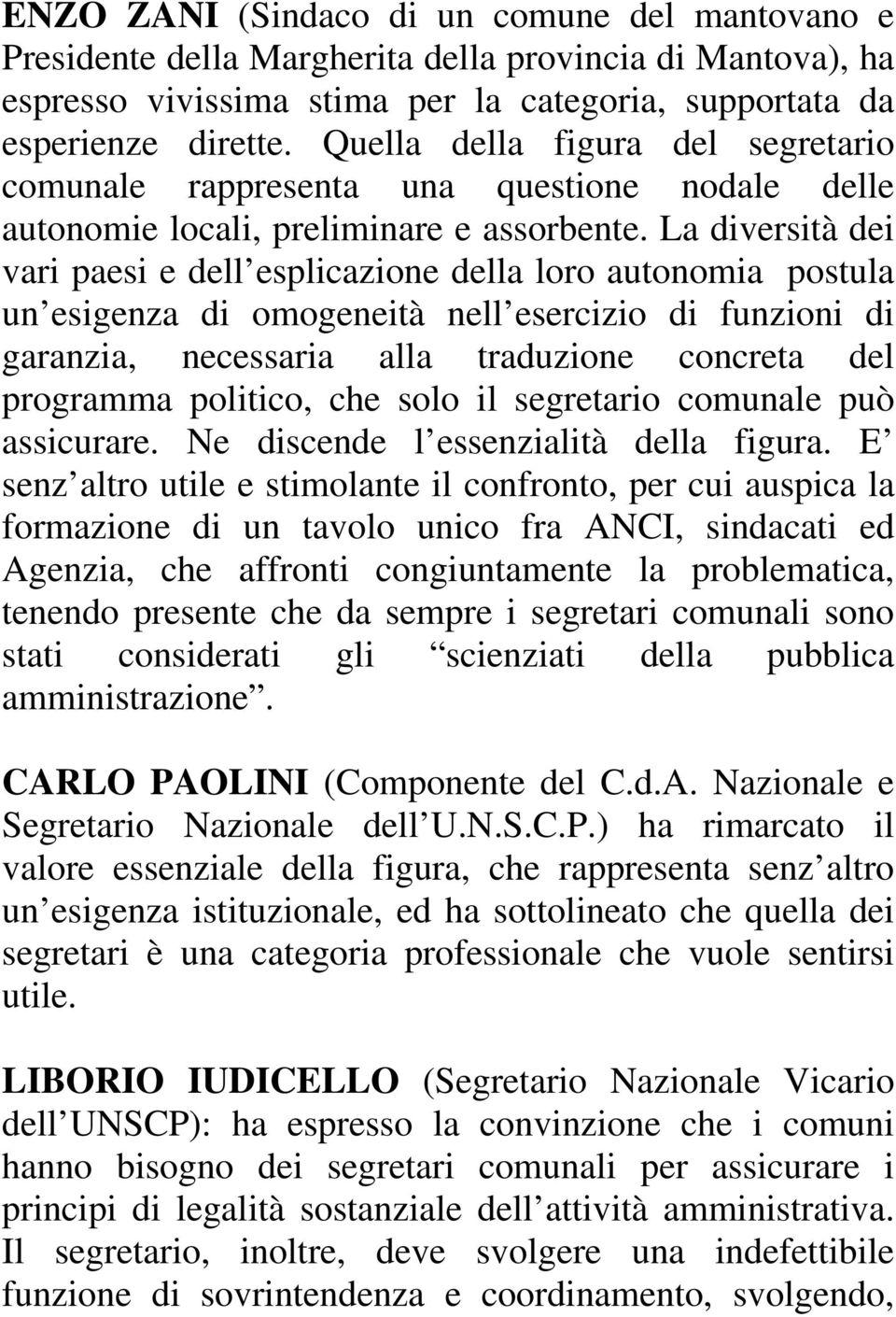 La diversità dei vari paesi e dell esplicazione della loro autonomia postula un esigenza di omogeneità nell esercizio di funzioni di garanzia, necessaria alla traduzione concreta del programma