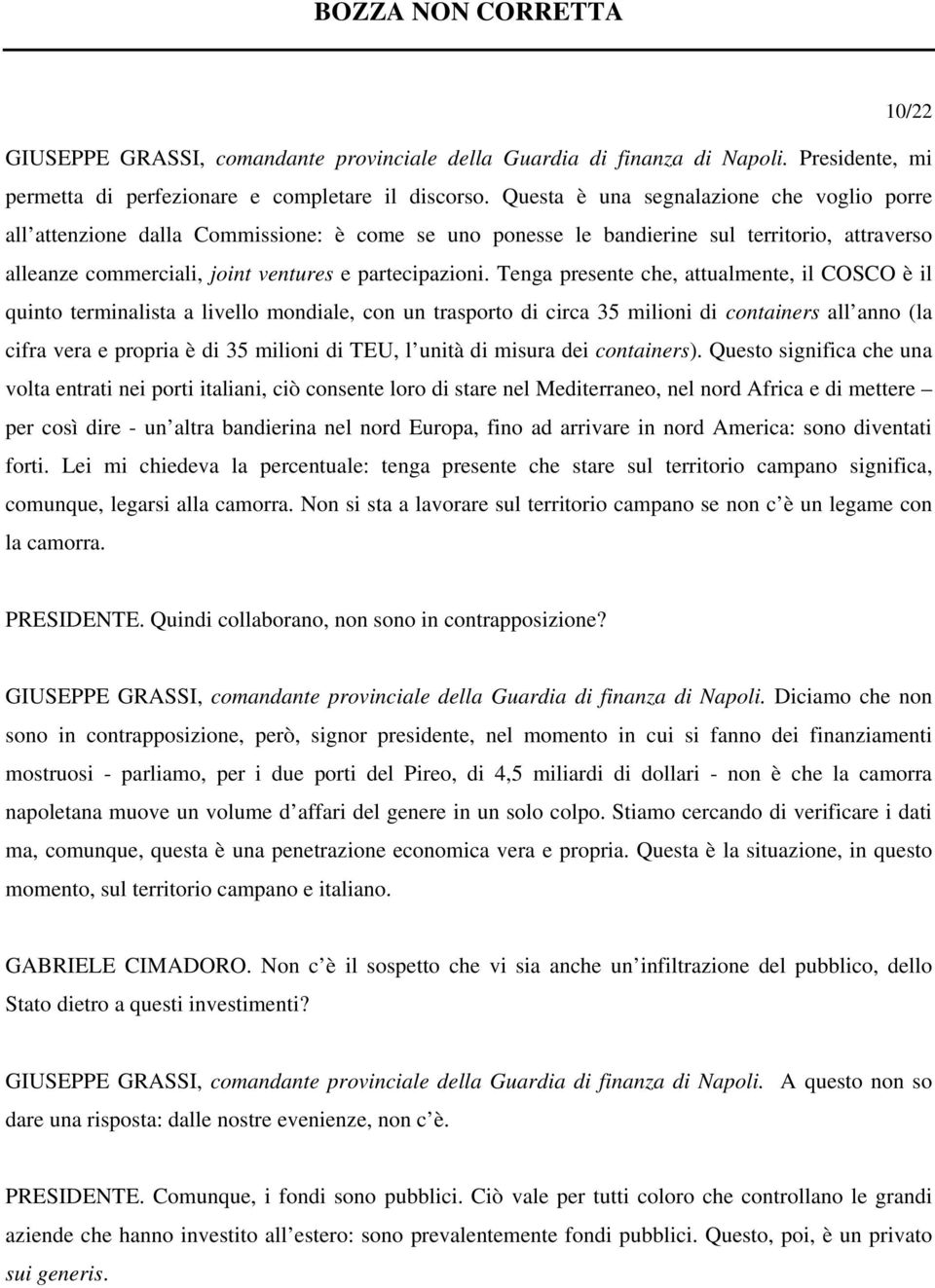 Tenga presente che, attualmente, il COSCO è il quinto terminalista a livello mondiale, con un trasporto di circa 35 milioni di containers all anno (la cifra vera e propria è di 35 milioni di TEU, l