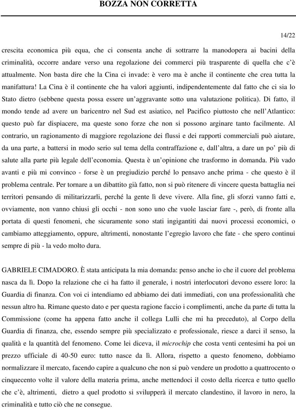 La Cina è il continente che ha valori aggiunti, indipendentemente dal fatto che ci sia lo Stato dietro (sebbene questa possa essere un aggravante sotto una valutazione politica).