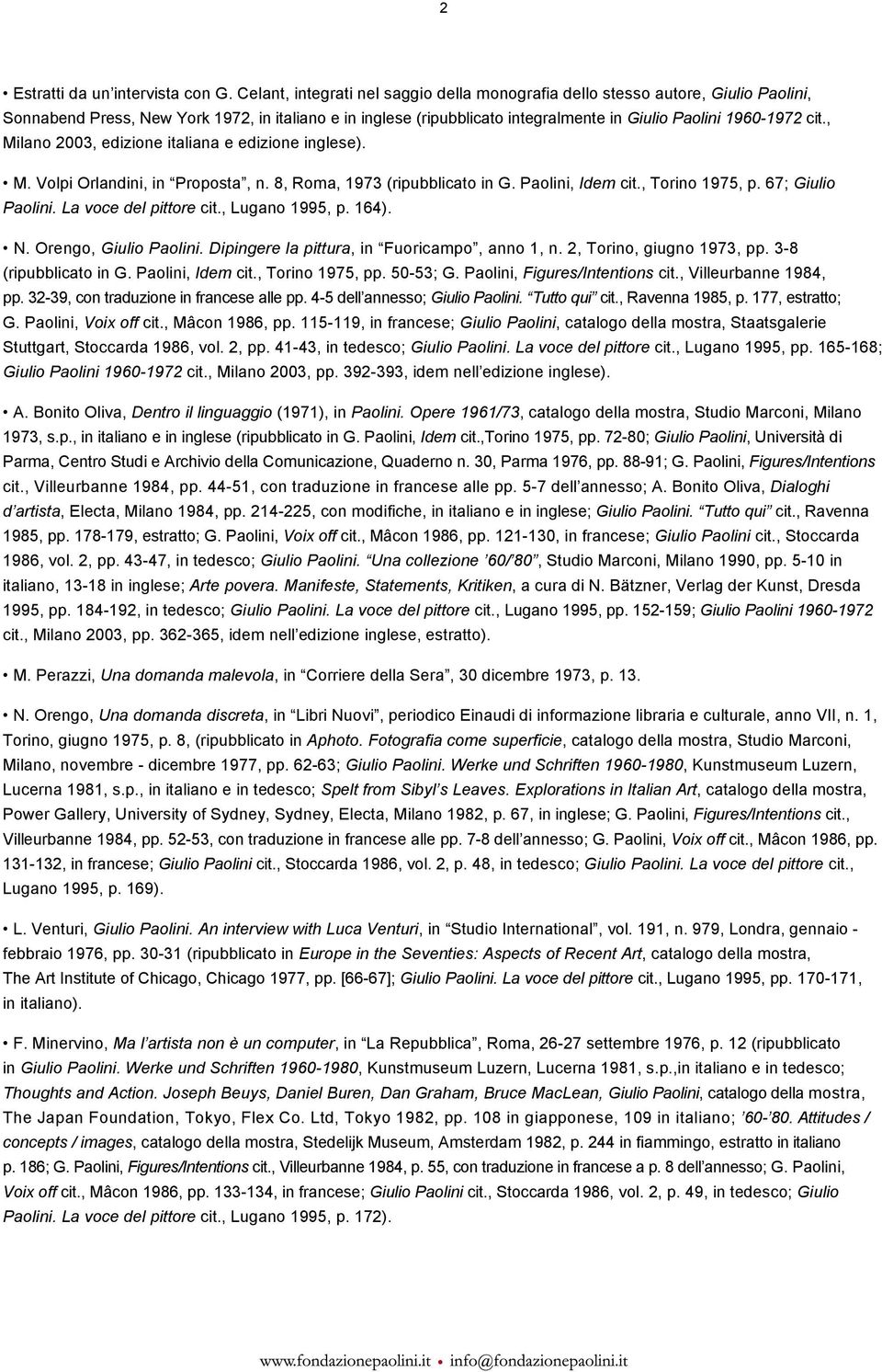 , Milano 2003, edizione italiana e edizione inglese). M. Volpi Orlandini, in Proposta, n. 8, Roma, 1973 (ripubblicato in G. Paolini, Idem cit., Torino 1975, p. 67; Giulio Paolini.