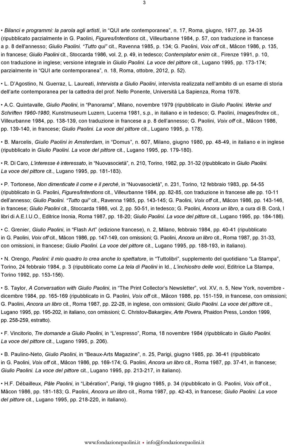 , Stoccarda 1986, vol. 2, p. 49, in tedesco; Contemplator enim cit., Firenze 1991, p. 10, con traduzione in inglese; versione integrale in Giulio Paolini. La voce del pittore cit., Lugano 1995, pp.