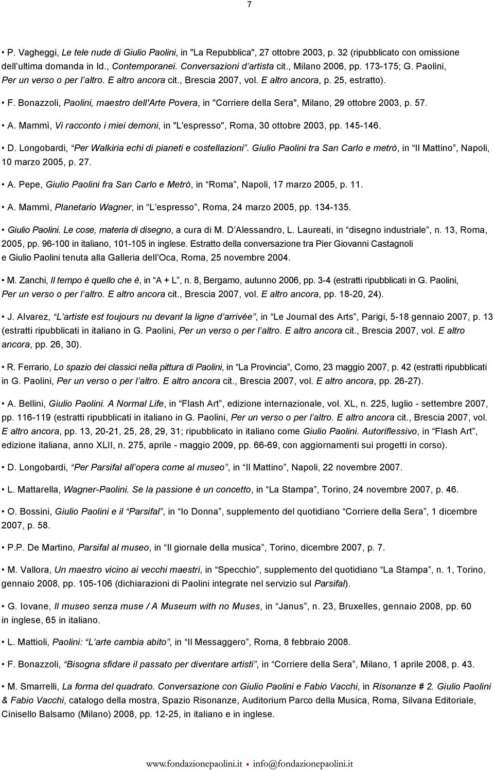 Bonazzoli, Paolini, maestro dell'arte Povera, in "Corriere della Sera", Milano, 29 ottobre 2003, p. 57. A. Mammì, Vi racconto i miei demoni, in "L'espresso", Roma, 30 ottobre 2003, pp. 145-146. D.