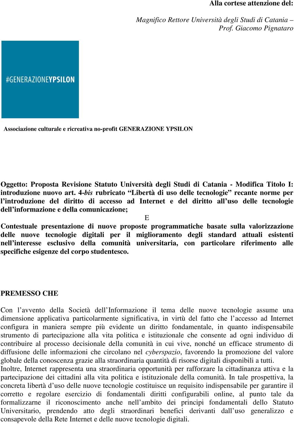 4-bis rubricato Libertà di uso delle tecnologie recante norme per l introduzione del diritto di accesso ad Internet e del diritto all uso delle tecnologie dell informazione e della comunicazione; E