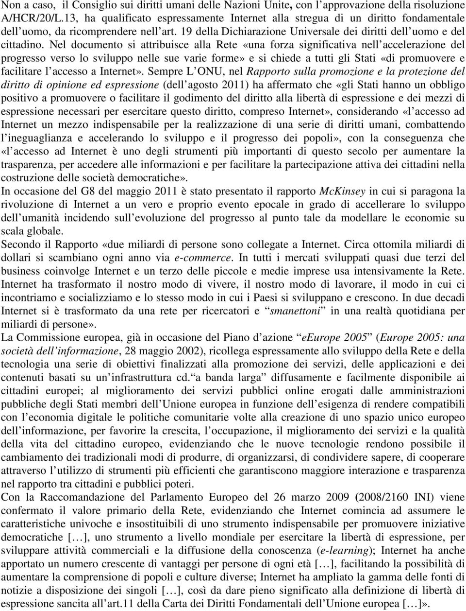 Nel documento si attribuisce alla Rete «una forza significativa nell accelerazione del progresso verso lo sviluppo nelle sue varie forme» e si chiede a tutti gli Stati «di promuovere e facilitare l