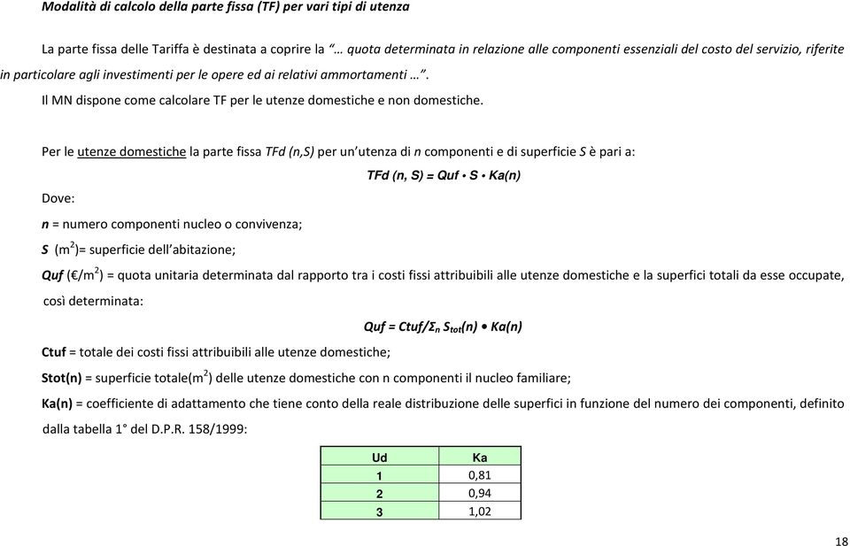 Per le utenze domestiche la parte fissa TFd (n,s) per un utenza di n componenti e di superficie S è pari a: Dove: n = numero componenti nucleo o convivenza; S (m 2 )= superficie dell abitazione; TFd