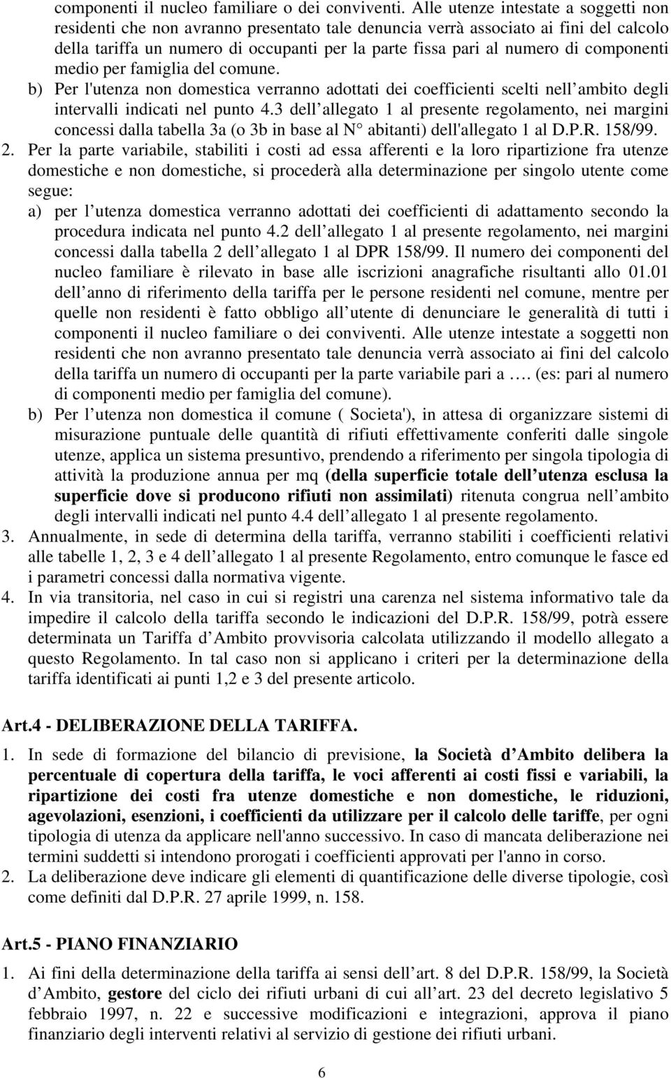 componenti medio per famiglia del comune. b) Per l'utenza non domestica verranno adottati dei coefficienti scelti nell ambito degli intervalli indicati nel punto 4.