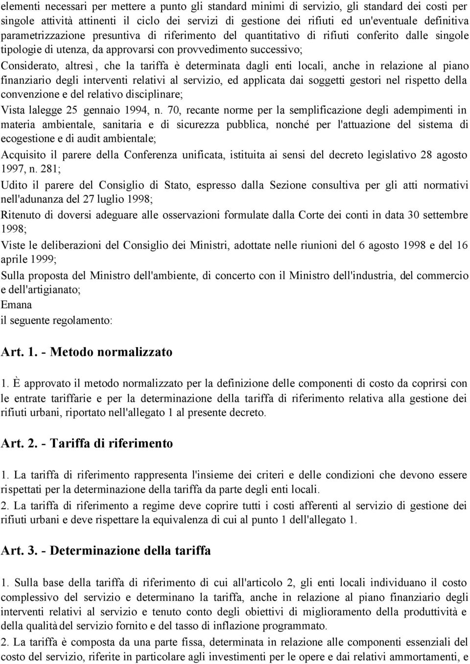 determinata dagli enti locali, anche in relazione al piano finanziario degli interventi relativi al servizio, ed applicata dai soggetti gestori nel rispetto della convenzione e del relativo