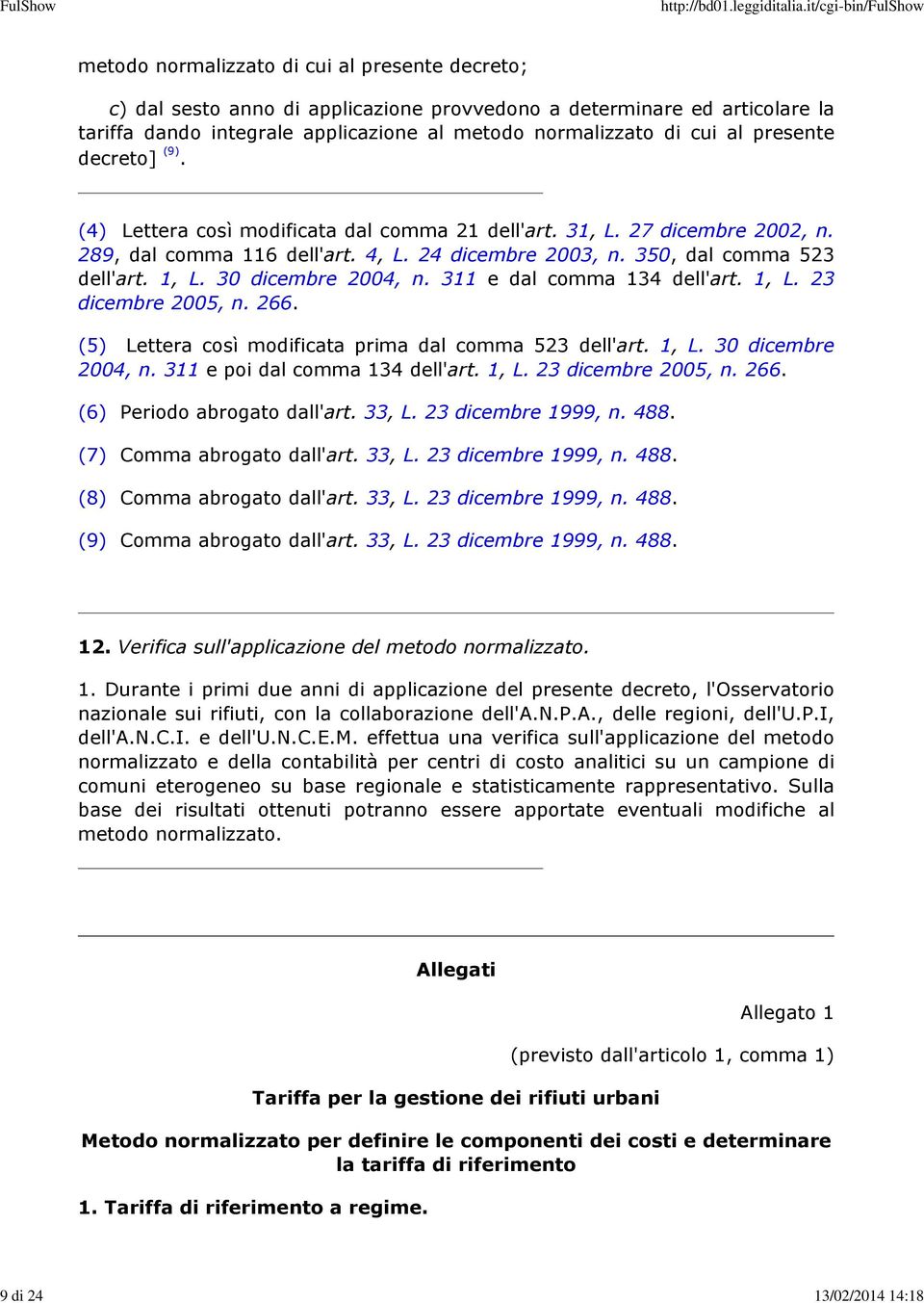 350, dal comma 523 dell'art. 1, L. 30 dicembre 2004, n. 311 e dal comma 134 dell'art. 1, L. 23 dicembre 2005, n. 266. (5) Lettera così modificata prima dal comma 523 dell'art. 1, L. 30 dicembre 2004, n. 311 e poi dal comma 134 dell'art.