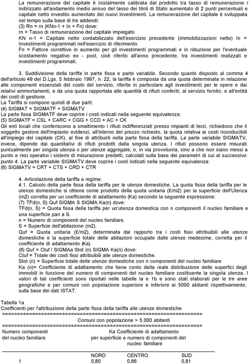 La remunerazione del capitale è sviluppata nel tempo sulla base di tre addendi: (3) Rn = rn (KNn-1 + In + Fn) dove: rn = Tasso di remunerazione del capitale impiegato KN n-1 = Capitale netto