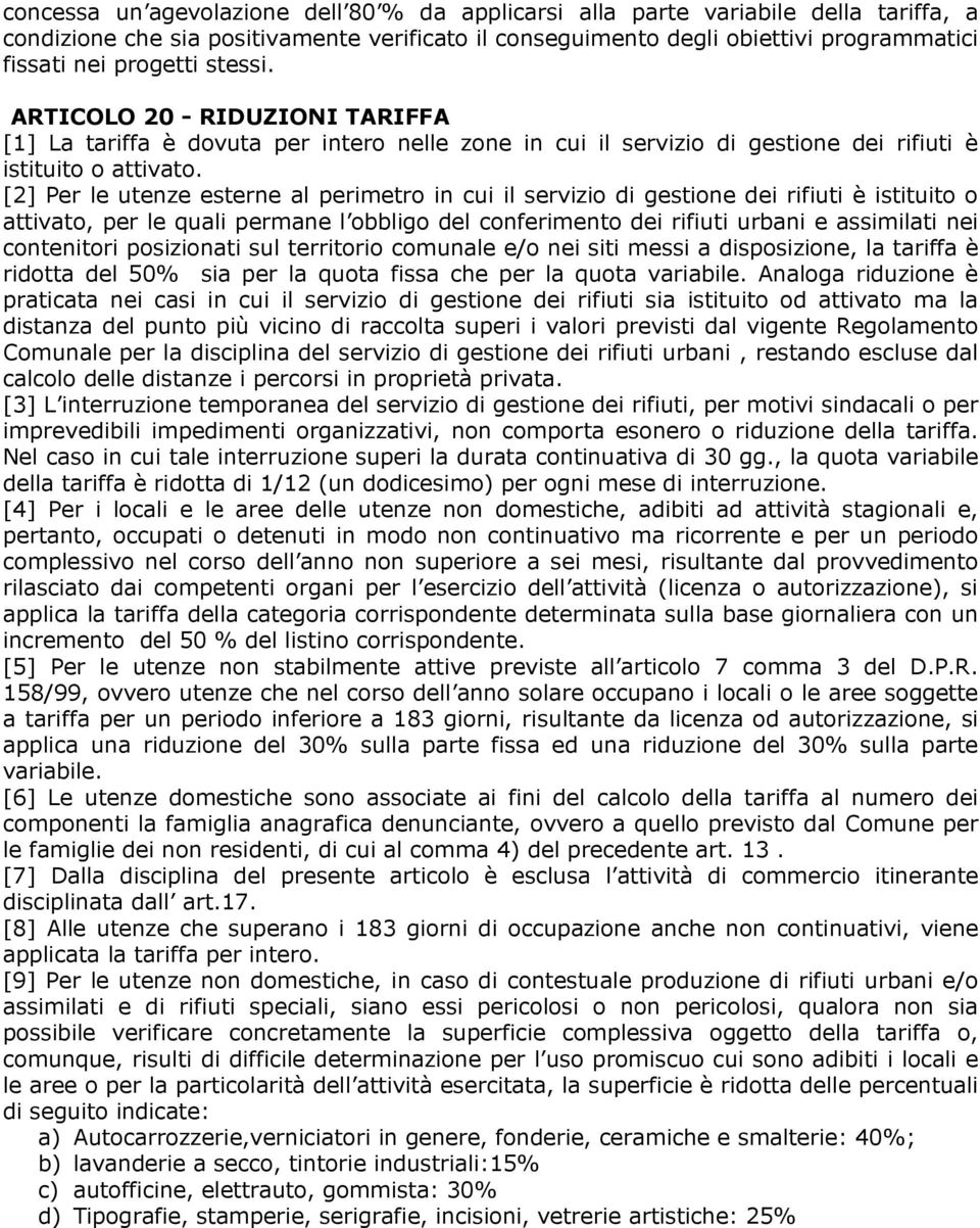 [2] Per le utenze esterne al perimetro in cui il servizio di gestione dei rifiuti è istituito o attivato, per le quali permane l obbligo del conferimento dei rifiuti urbani e assimilati nei