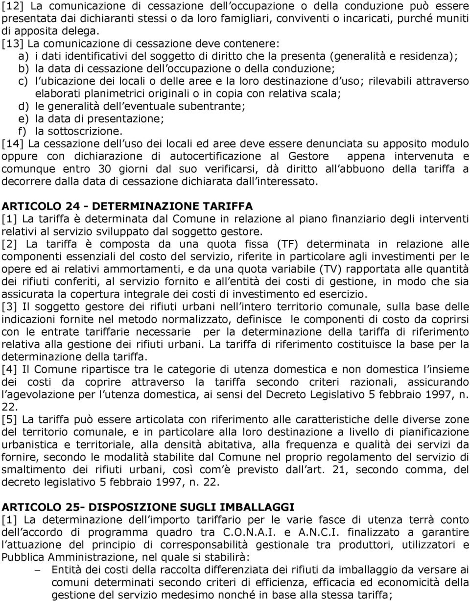 conduzione; c) l ubicazione dei locali o delle aree e la loro destinazione d uso; rilevabili attraverso elaborati planimetrici originali o in copia con relativa scala; d) le generalità dell eventuale