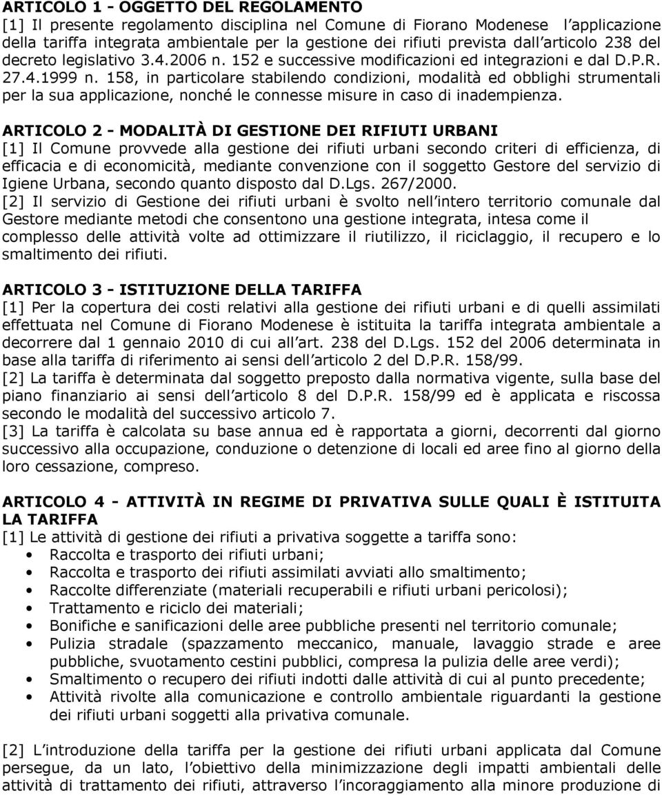 158, in particolare stabilendo condizioni, modalità ed obblighi strumentali per la sua applicazione, nonché le connesse misure in caso di inadempienza.