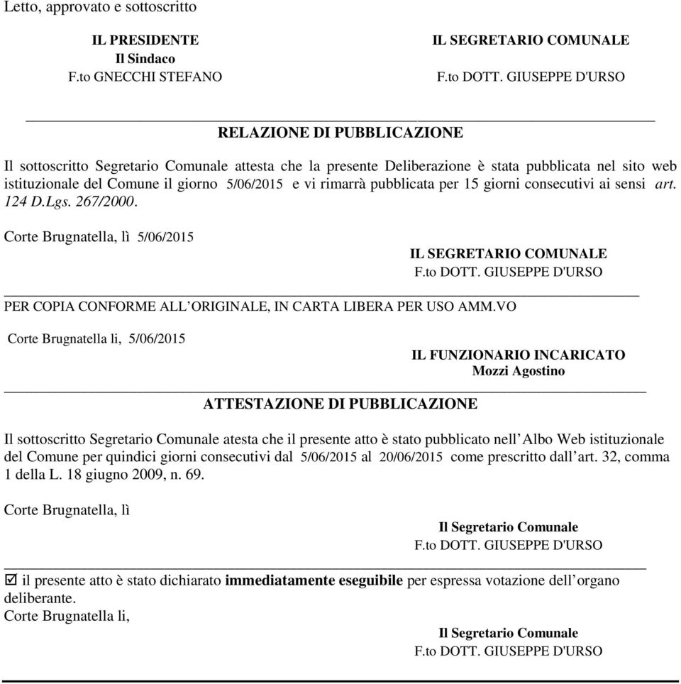 rimarrà pubblicata per 15 giorni consecutivi ai sensi art. 124 D.Lgs. 267/2000. Corte Brugnatella, lì 5/06/2015 IL SEGRETARIO COMUNALE F.to DOTT.