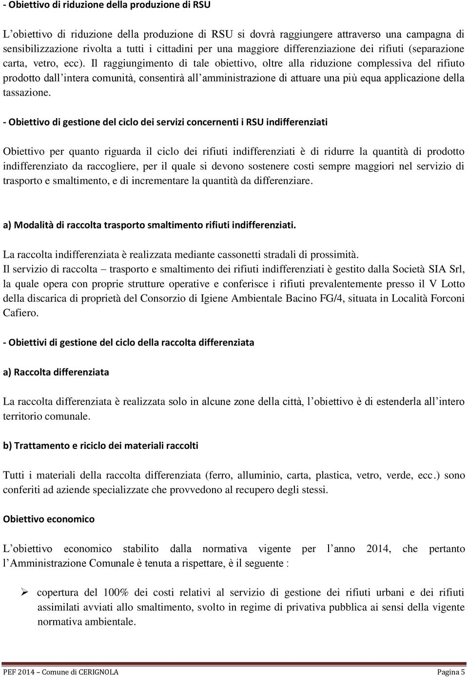 Il raggiungimento di tale obiettivo, oltre alla riduzione complessiva del rifiuto prodotto dall intera comunità, consentirà all amministrazione di attuare una più equa applicazione della tassazione.