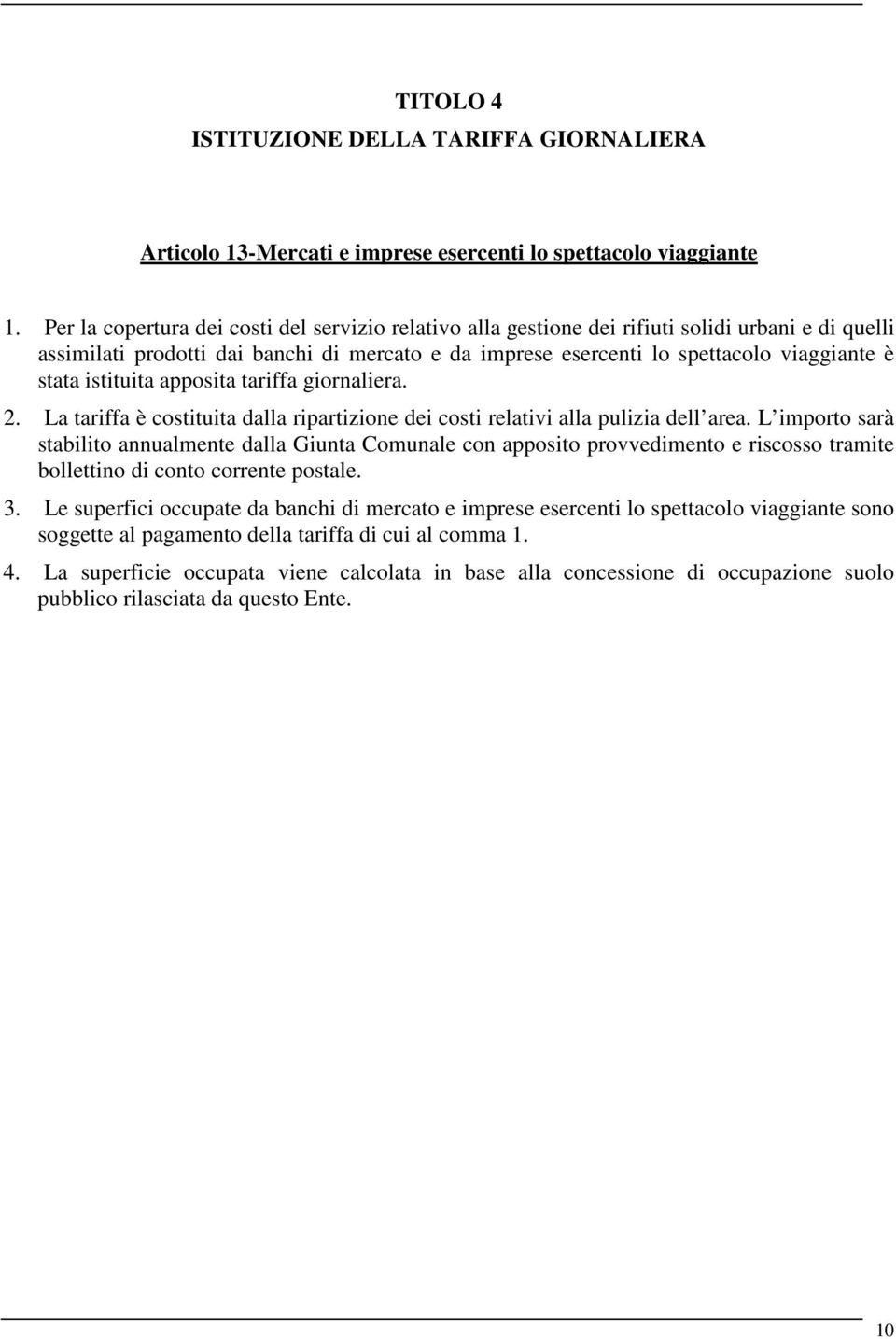 istituita apposita tariffa giornaliera. 2. La tariffa è costituita dalla ripartizione dei costi relativi alla pulizia dell area.