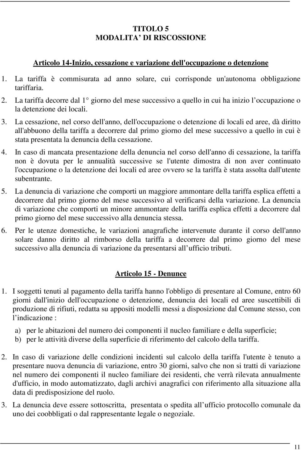 La tariffa decorre dal 1 giorno del mese successivo a quello in cui ha inizio l occupazione o la detenzione dei locali. 3.