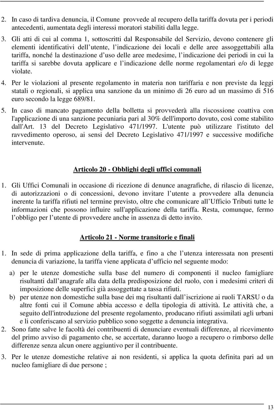 nonché la destinazione d uso delle aree medesime, l indicazione dei periodi in cui la tariffa si sarebbe dovuta applicare e l indicazione delle norme regolamentari e/o di legge violate. 4.