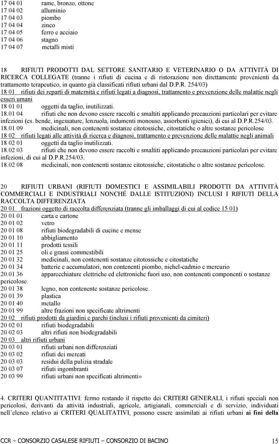 18.01 04 rifiuti che non devono essere raccolti e smaltiti applicando precauzioni particolari per evitare infezioni (es.