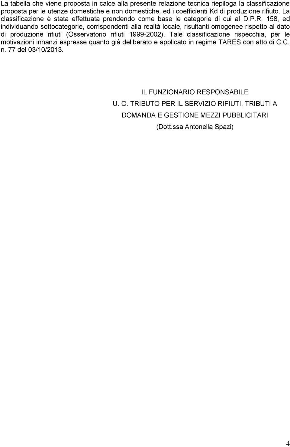 158, ed individuando sottocategorie, corrispondenti alla realtà locale, risultanti omogenee rispetto al dato di produzione rifiuti (Osservatorio rifiuti 1999-2002).