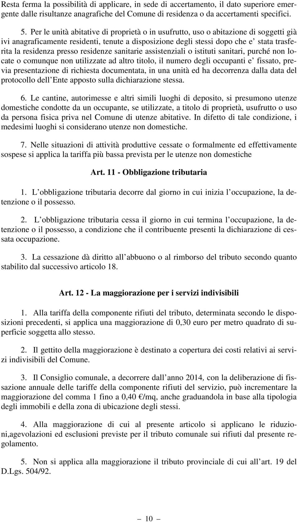 residenze sanitarie assistenziali o istituti sanitari, purché non locate o comunque non utilizzate ad altro titolo, il numero degli occupanti e fissato, previa presentazione di richiesta documentata,