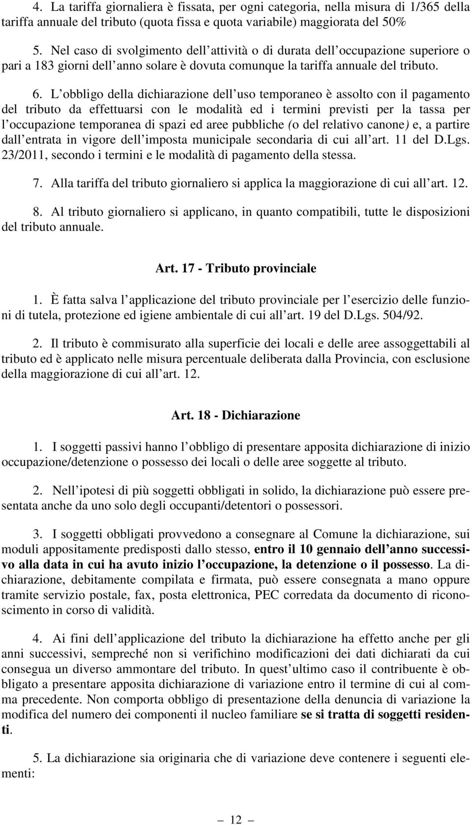 L obbligo della dichiarazione dell uso temporaneo è assolto con il pagamento del tributo da effettuarsi con le modalità ed i termini previsti per la tassa per l occupazione temporanea di spazi ed