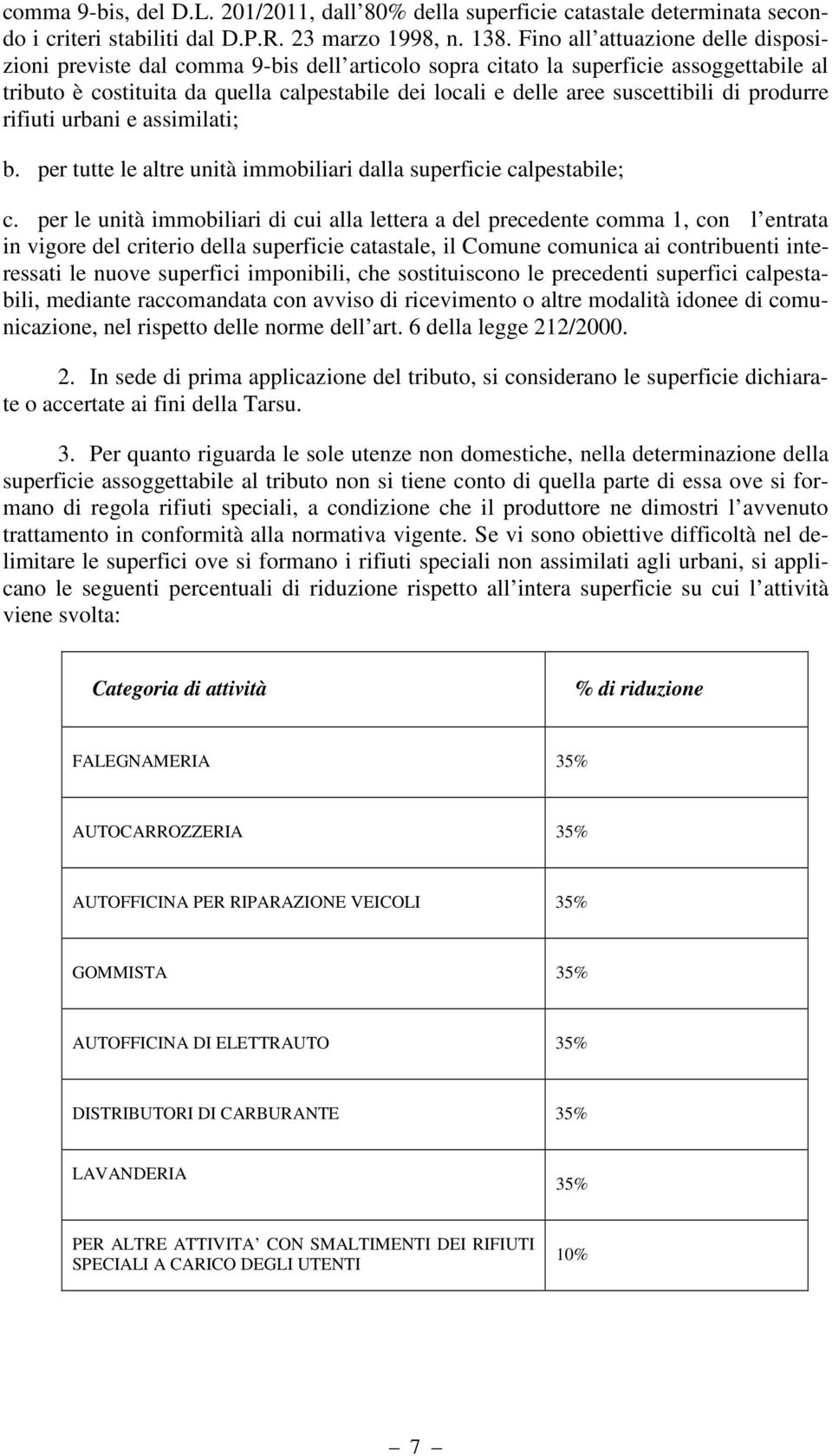 suscettibili di produrre rifiuti urbani e assimilati; b. per tutte le altre unità immobiliari dalla superficie calpestabile; c.